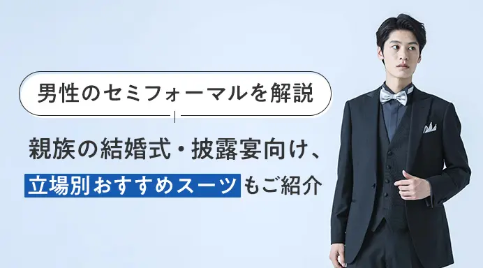 男性のセミフォーマルを解説｜親族の結婚式・披露宴向け、立場別おすすめスーツもご紹介